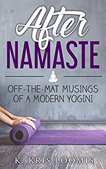 After Namaste: Off-the-Mat Musings of a Modern Yogini