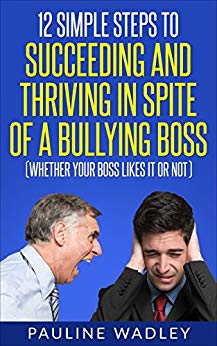 Free: 12 Simple Steps to Succeeding and Thriving in Spite of a Bullying Boss