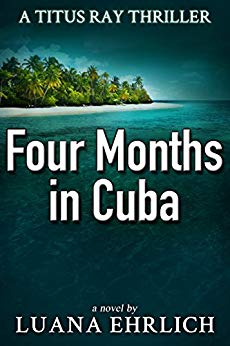 Four Months in Cuba: A Titus Ray Thriller