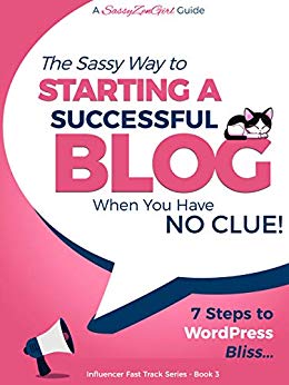 The Sassy Way To Starting A Successful Blog When You Have NO CLUE!