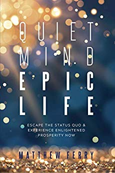Free: Quiet Mind Epic Life: Escape The Status Quo & Experience Enlightened Prosperity Now