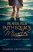 Prayer Plus Faith Equals Miracles: 31 Days of Fervent Prayer