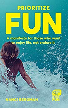 Prioritize Fun: A Manifesto for Those Who Want to Enjoy Life, Not Endure It