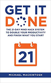 Get It Done: The 21-Day Mind Hack System to Double Your Productivity and Finish What You Start