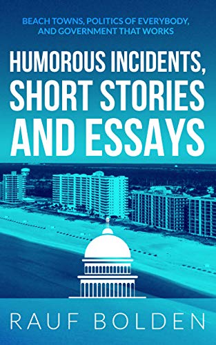 Humorous Incidents, Short Stories and Essays: Beach Towns, Politics of Everybody, and Government That Works