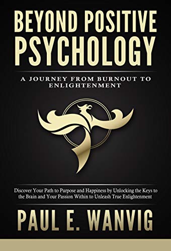 Free: Beyond Positive Psychology: A Journey From Burnout to Enlightenment