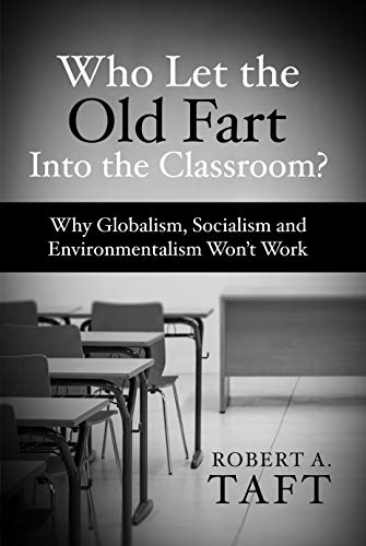 Who Let the Old Fart into the Classroom: Why Globalism, Socialism and Environmentalism Won’t Work