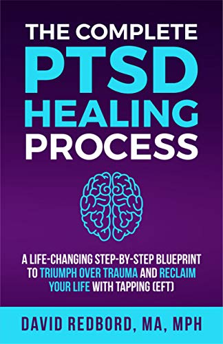 The Complete PTSD Healing Process: A Life-Changing Step-by-Step Blueprint to Triumph Over Trauma and Reclaim Your Life with Tapping (EFT)