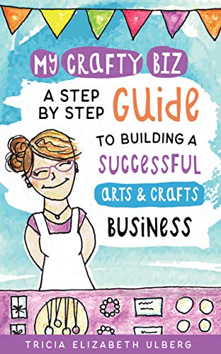 Free: My Crafty Biz: A Step-by-Step Guide to Building a Successful Arts and Crafts Business