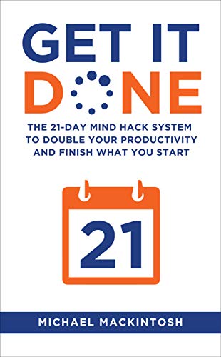 Get It Done: The 21-Day Mind Hack System to Double Your Productivity and Finish What You Start