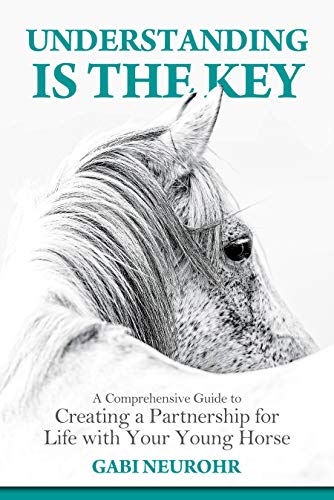 Free: Understanding is the Key: A Comprehensive Guide to Creating a Partnership for Life with Your Young Horse