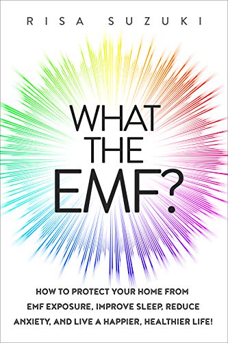 What the EMF?: How to Protect Your Home from EMF Exposure, Improve Sleep, Reduce Anxiety, and Live a Happier, Healthier Life!