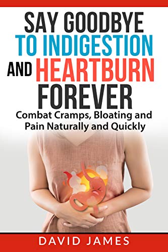 Free: Say Goodbye to Indigestion and Heartburn Forever