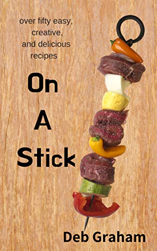 Free: On A Stick: Over 50 Easy, Creative, and Delicious recipes