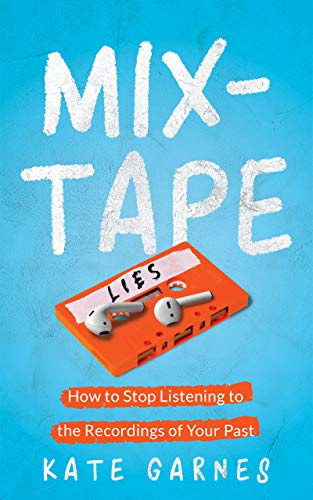 Mixtape: How To Stop Listening To The Recordings Of Your Past