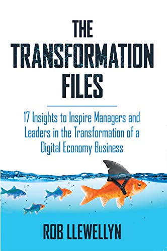 Free: The Transformation Files: 17 Insights to Inspire Managers and Leaders in the Transformation of a Digital Economy Business