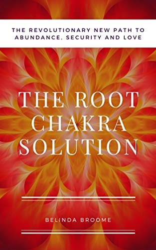 The Root Chakra Solution: The Revolutionary New Path to Abundance, Security and Love