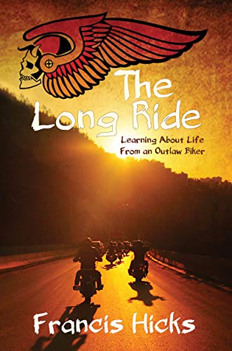Free: The Long Ride: Learning About Life From An Outlaw Biker
