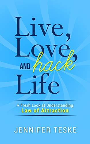 Live, Love, and Hack Life: A Fresh Look at Understanding Law of Attraction