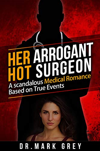 Her Arrogant Hot Surgeon: A Scandalous Medical Romance Based on True Events