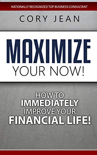 Free: Maximize Your Now: How to Immediately Improve Your Financial Life
