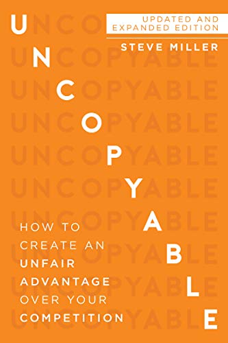 Uncopyable: How to Create an Unfair Advantage Over Your Competition (Updated and Expanded Edition)