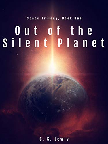 Out of the Silent Planet: (Space Trilogy, Book One)