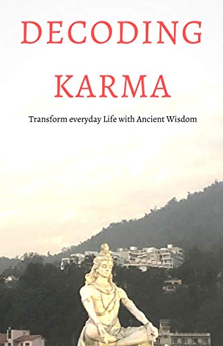 Decoding Karma: Transform Everyday Life with Ancient Wisdom