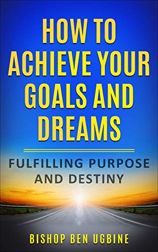 How to Achieve Your Goals and Dreams