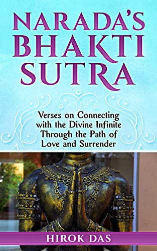 Narada’s Bhakti Sutra: Verses on Connecting with the Divine Infinite Through the Path of Love and Surrender