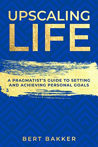 Upscaling Life: A Pragmatist’s Guide to Setting and Achieving Personal Goals