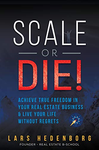 Free: Scale or Die!: Achieve True Freedom in Your Real Estate Business & Live Your Life Without Regrets