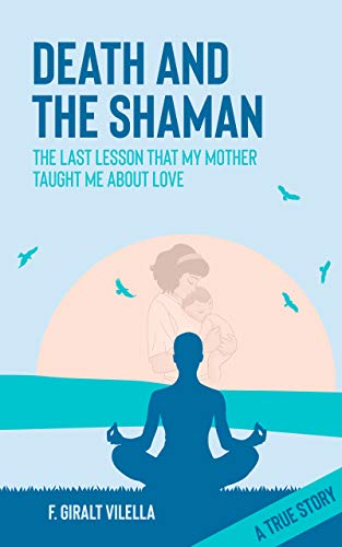 Free: Death and the Shaman: The Last Lesson My Mother Taught Me About Love (A True Story)