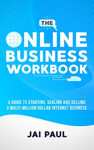 The Online Business Workbook: A Guide To Starting, Scaling And Selling A Multi-Million Dollar Internet Business