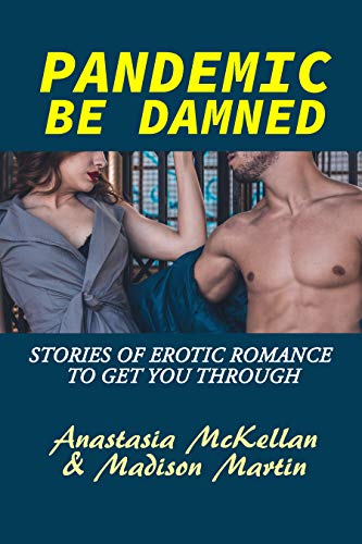 Free: Pandemic Be Damned: Stories of Steamy Romance to Get You Through