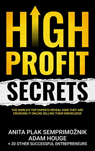 High Profit Secrets: The World’s Top Experts Reveal How They are Crushing It Online Selling Their Knowledge