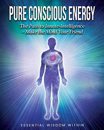 Free: Pure Conscious Energy: The Path to Innate-Intelligence ~ Make the Mind Your Friend