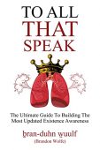 To All That Speak: The Ultimate Guide To Building the Most Updated Existence Awareness