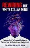 Free: Rewiring the White Collar Mind: Transcending Professional Training to Achieve True Life Balance and Contentment
