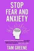 Free: Stop Fear and Anxiety: Secrets to Easily Break Free from Fear and Obtain Happiness with Simple, Powerful Steps That Will Produce Results in Less Than 1 Year!
