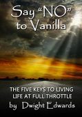 Say ‘No’ to Vanilla – The Five Keys to Living Life at Full Throttle