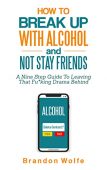 Free: How To Break Up With Alcohol and Not Stay Friends: A Nine Step Guide To Leaving That Fu*king Drama Behind