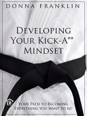 Free: Developing Your Kick-A** Mindset: “Your Path to Becoming the Person You Want to Be”