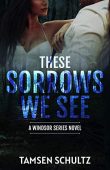 These Sorrows We See (Windsor Series Book 2)