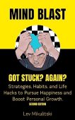 MIND BLAST; GOT STUCK? AGAIN?: Strategies, Habits & Life Hacks to Pursue Happiness and Boost Personal Growth.