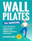 Wall Pilates for Seniors: 31 Easy Low-Impact Home Exercises to Improve Your Strength, Flexibility, and Balance | No Equipment Needed