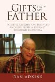 Gifts From My Father: Positive Lessons on Business and Life from a Journey Through Dementia