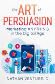 The Art of Persuasion: Marketing ANYTHING in the Digital Age