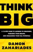THINK BIG: A 10-Step Guide to Aspiring to Greatness, Pursuing Your Dreams, and Unleashing Your Full Potential!