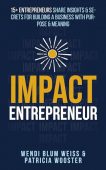 Impact Entrepreneur: 15+ Entrepreneurs Share Their Insights & Secrets For Building a Business With Purpose & Meaning